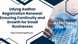 Udyog Aadhar Registration Renewal Ensuring Continuity and Growth for Small Businesses